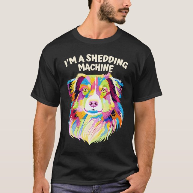 Im a Shedding Machine  Australian Shepherd Humor A T-Shirt (Front)