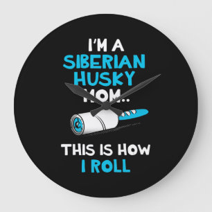 Im a siberian husky mum this is how i roll design large clock