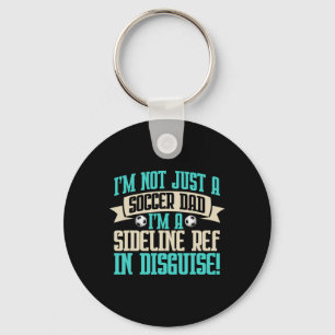 I'm A Sideline Ref In Disguise! Soccer Dad  Key Ring