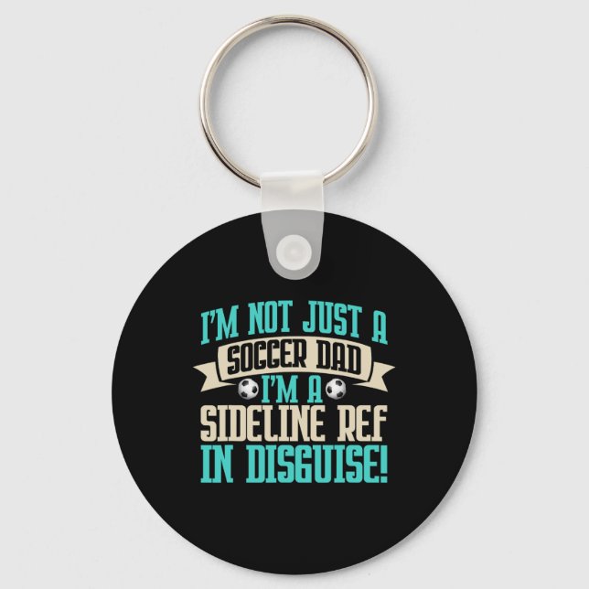 I'm A Sideline Ref In Disguise! Soccer Dad  Key Ring (Front)