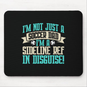 I'm A Sideline Ref In Disguise! Soccer Dad  Mouse Pad