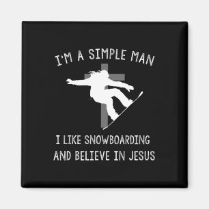 I'm A Simple Man I Like Snowboarding And Believe I Magnet