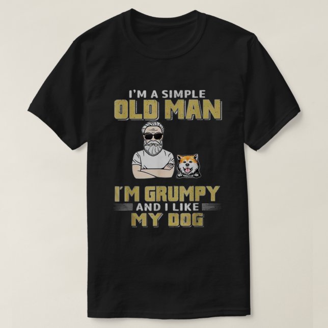 I'm A Simple Old Man I'm Grumpy And I Like My Dog  T-Shirt (Design Front)