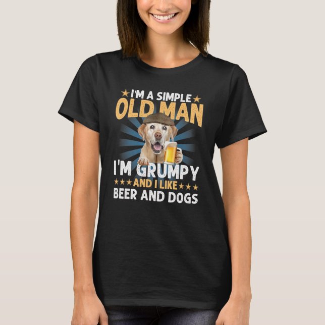 I'm A Simple Old Man  Like Beer And Dogs Labrador T-Shirt (Front)