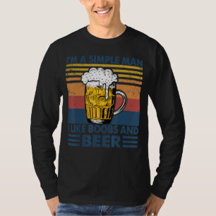 I'm A Simples Man I Like Boobes And Beer Drinker D T-Shirt