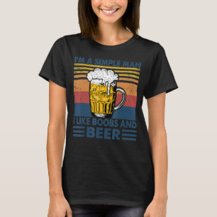 I'm A Simples Man I Like Boobes And Beer Drinker D T-Shirt