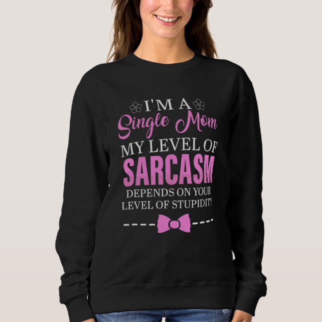 I'm A Single Mum My Level Of Sarcasm  Costumed Sweatshirt (Front)