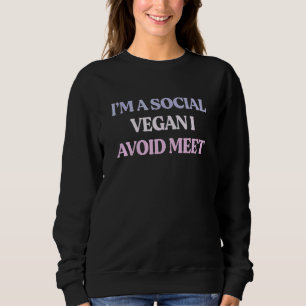I'm A Social Vegan I Avoid Meet Sarcastic Quote Sweatshirt