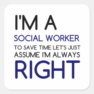 I'M A SOCIAL WORKER ASSUME ALWAYS RIGHT SQUARE STICKER
