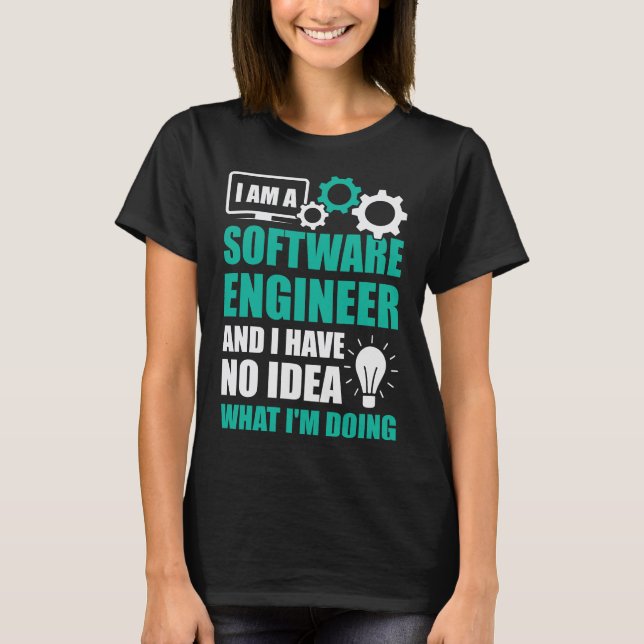  I'm a Software Engineer and I Have No Idea ... T-Shirt (Front)