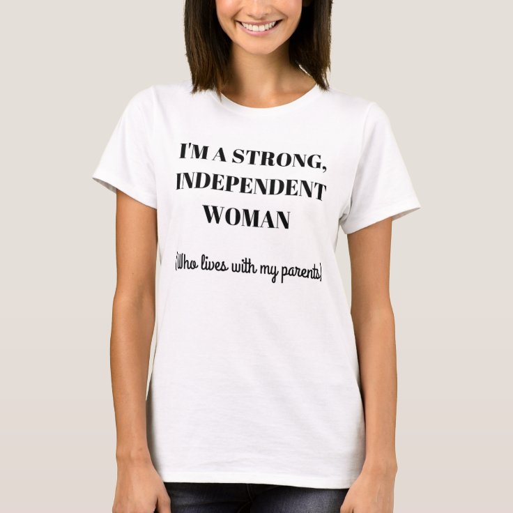 I'm a Strong Independent Woman - Funny T-Shirt | Zazzle