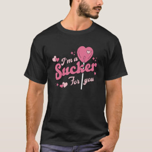 I'm A Sucker For You Valentine's T-Shirt