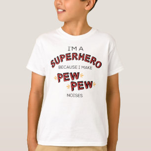 I'm A Superhero Because I Make PEW PEW Noises T-Shirt