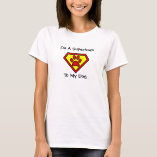 I'm a Superhero To My Dog T-Shirt
