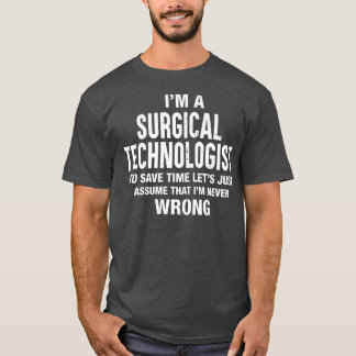 Im a Surgical Technologist  Im never wrong Funny T-Shirt
