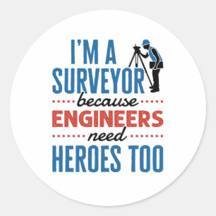 I'm a Surveyor Because Engineers Need Heroes Too Classic Round Sticker