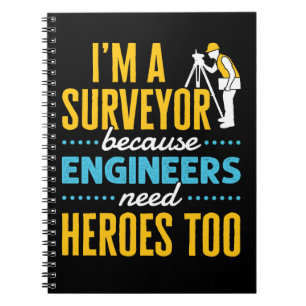 I'm a Surveyor Because Engineers Need Heroes Too Notebook