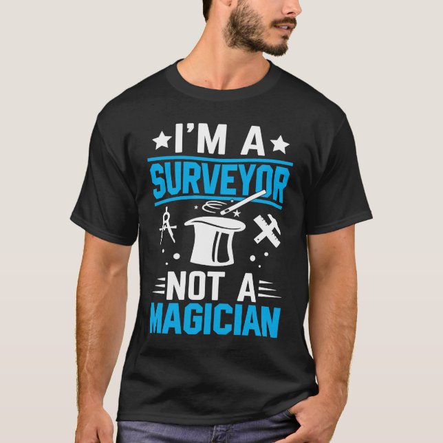 I'm A Surveyor Not A Magician T-Shirt (Front)
