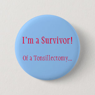 I'm a Survivor! Of a Tonsillectomy... 6 Cm Round Badge