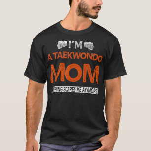 Im a Taekwondo Mum Nothing Scares Me Martial Arts  T-Shirt