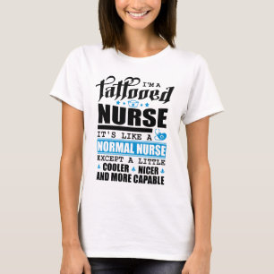 I'm a tattooed nurse. Cooler, nicer, more capable T-Shirt