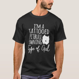 Im A Tattooed Pitbull Owning Type Of Girl Pittie M T-Shirt