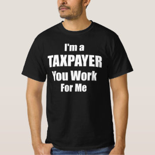 I'm a Taxpayer You Work For Me T-Shirt