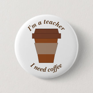 I'm a Teacher. I Need Coffee. 6 Cm Round Badge