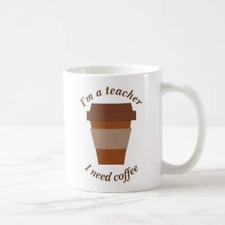 I'm a Teacher. I Need Coffee. Coffee Mug