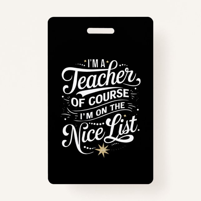 I'm A Teacher I'm On The Nice List Teacher Xmas ID Badge (Front)