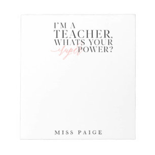 I'M A TEACHER, WHATS YOUR SUPER POWER? NOTEPAD