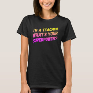 Im A Teacher Whats Your Superpower T-Shirt