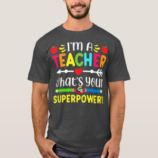 I'm A Teacher What's Your Superpower Teachers  T-Shirt
