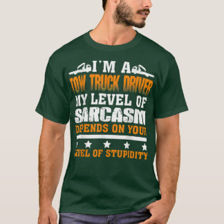 I'm a Tow truck driver my level of sarcasm depends T-Shirt
