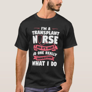 I'm A Transplant Nurse And It's Okay Medical Nurse T-Shirt