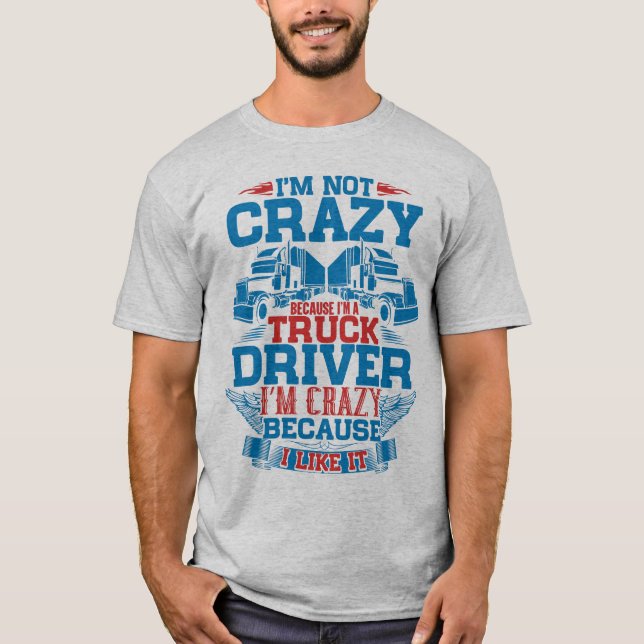 I'm a Truck Driver Funny Trucker Trucking T-Shirt (Front)