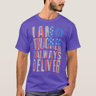 I'm a Truck Driver - I always deliver - Truck Oper T-Shirt