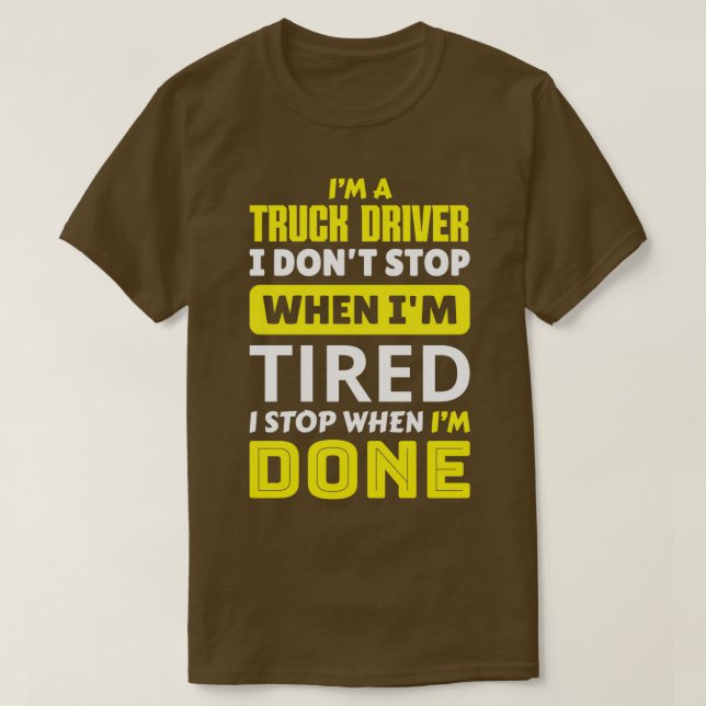 Im a truck driver i dont stop when im tired i stop T-Shirt (Design Front)