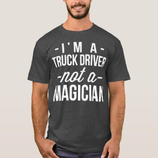 Im a Truck Driver not a Magician T-Shirt