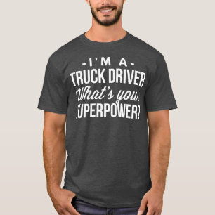 Im a Truck Driver whats your Superpower 1 T-Shirt