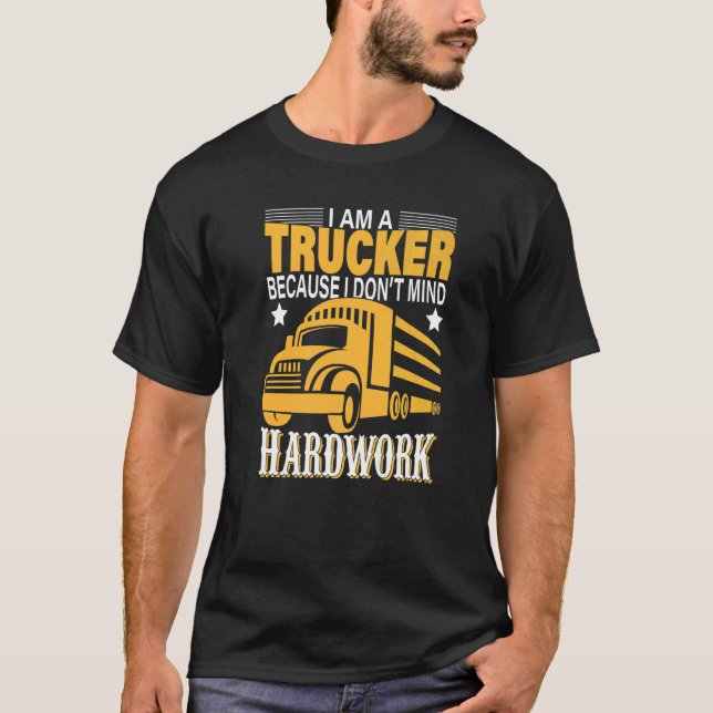I'm A Trucker Because I Don't Mind Hardwork   T-Shirt (Front)