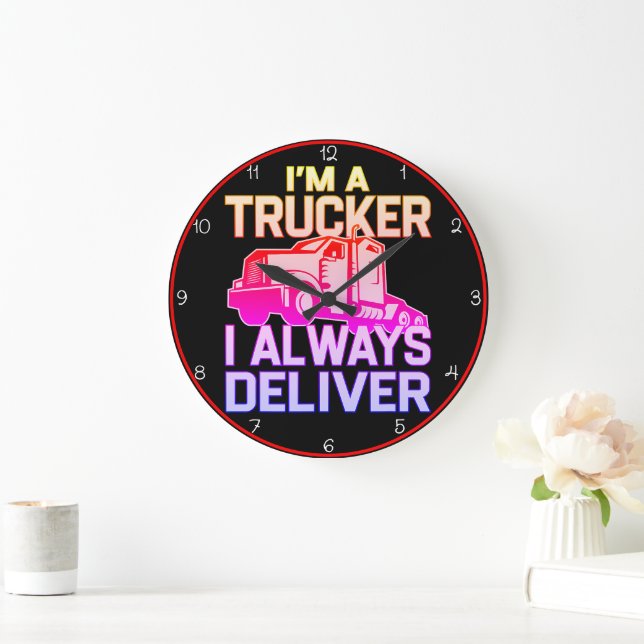 I'M A TRUCKER I ALWAYS DELIVER LARGE CLOCK (Home)
