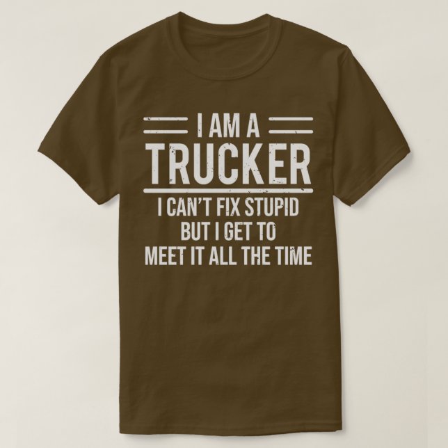 Im A Trucker I Cant Fix Stupid Truck Driver T T-Shirt (Design Front)
