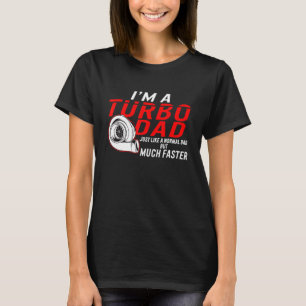 I'm A Turbo Dad Definition Much Faster Father's Da T-Shirt