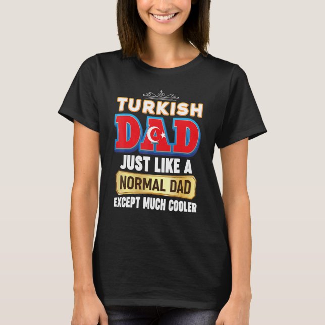 I'm A Turkish Dad Just Like Normal Except Much Coo T-Shirt (Front)