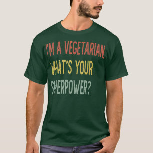 I'm a vegetarian what's your superpower T-Shirt