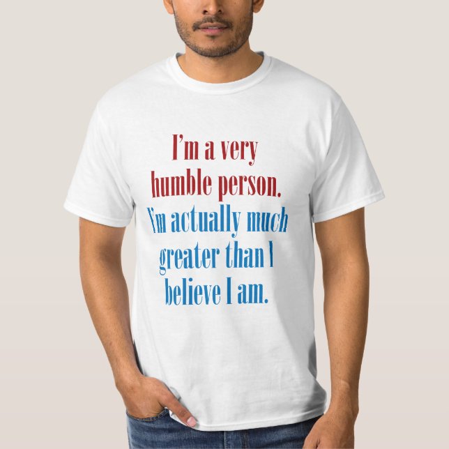 I'm a very humble person T-Shirt (Front)