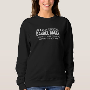 I'm A Very Sensitive Barrel Racer I Always Cry Whe Sweatshirt