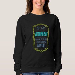 I'm A Veterinarian To Save Time Let's Just Assume  Sweatshirt