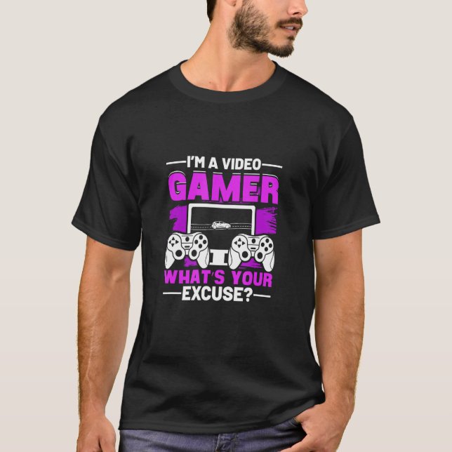 Im a Video Gamer Whats Your Excuse T-Shirt (Front)